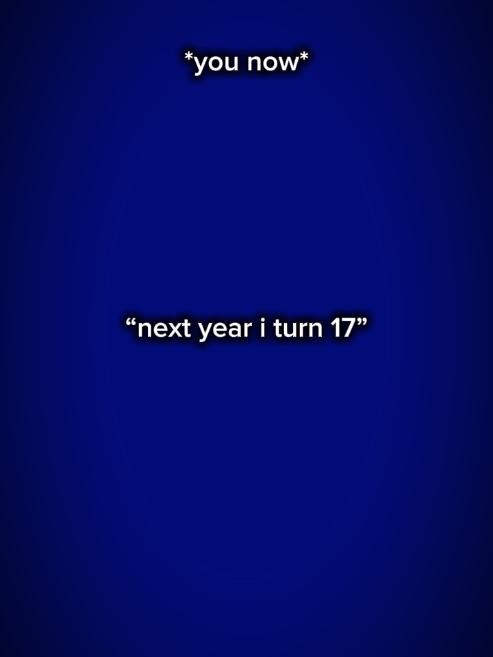 Next year turn 17