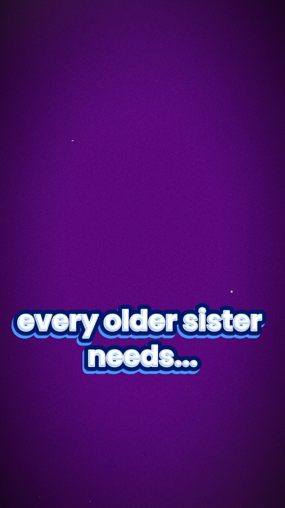 OLDER NEED BBY SIS