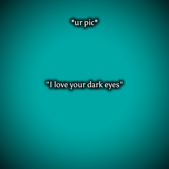 Ich liebe deine dunklen Augen