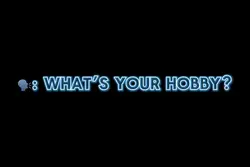 🗣️: What’s your hobby
