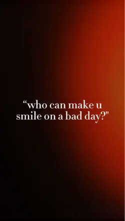 who can make u smile