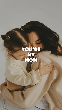 YOURE MY MOM 
