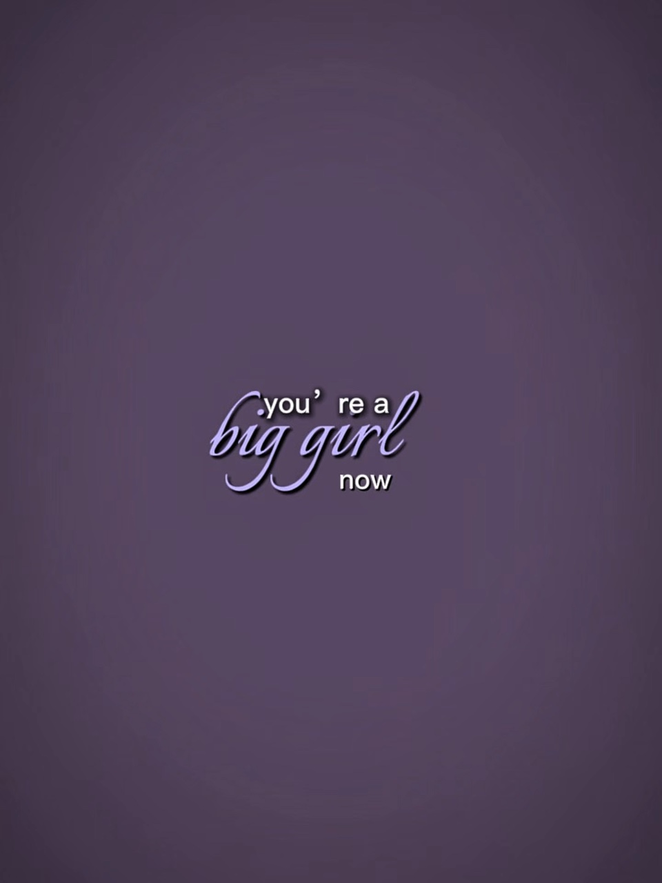 you’re a big girl no