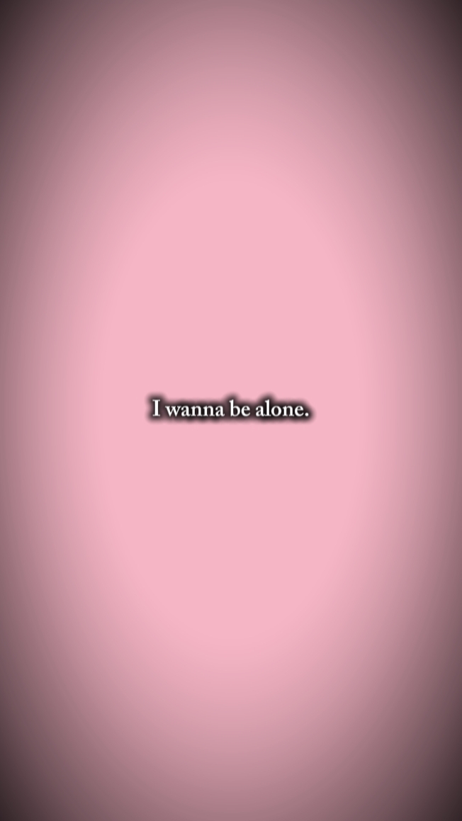 I wanna be alone