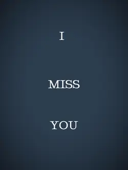 I miss you