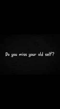 Miss ur old self ? 