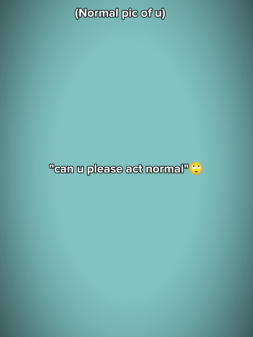 *act normal*