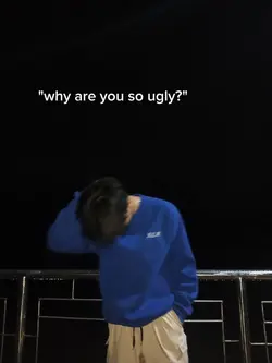 why are you so ugly?