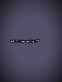 who's your mother?