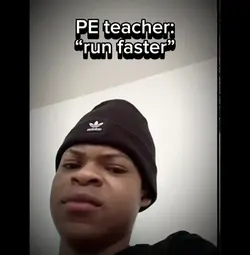my PE teacher be lik