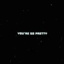 You're so pretty 