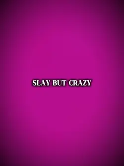 slay but crazy
