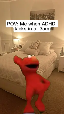 me when ADHD kicks