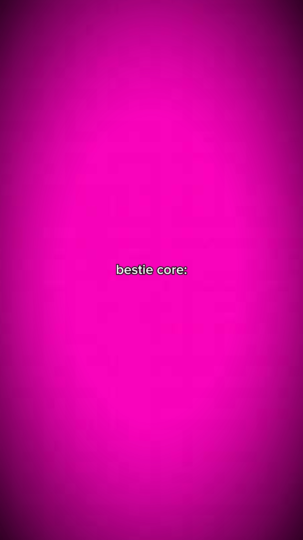 BESTIE CORE