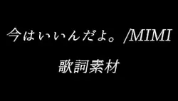 今はいいんだよ。/MIMI 歌詞素材