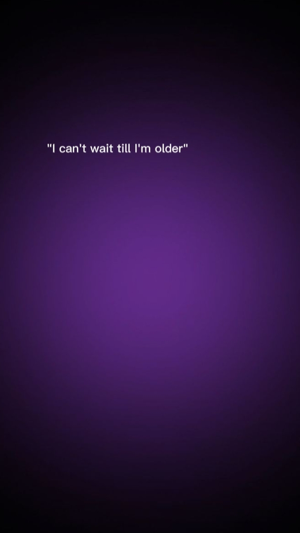 cant w8 till im old