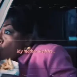 Mother ate fries 😭🥀🩼