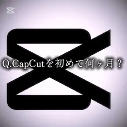 CapCut初めて何ヶ月?