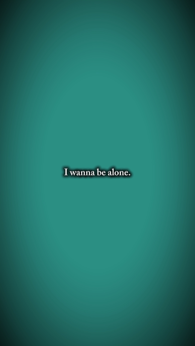 I wanna be alone
