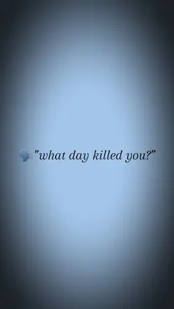 What day killed you