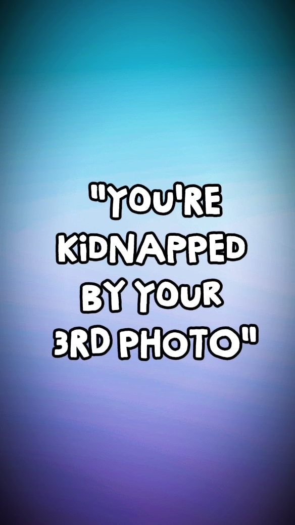 YOU'RE KIDNAP!