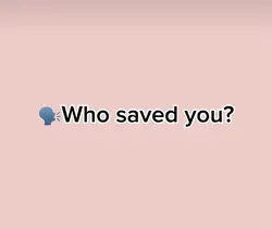 🗣️Who saved you?