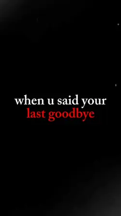 said ur last goodbye