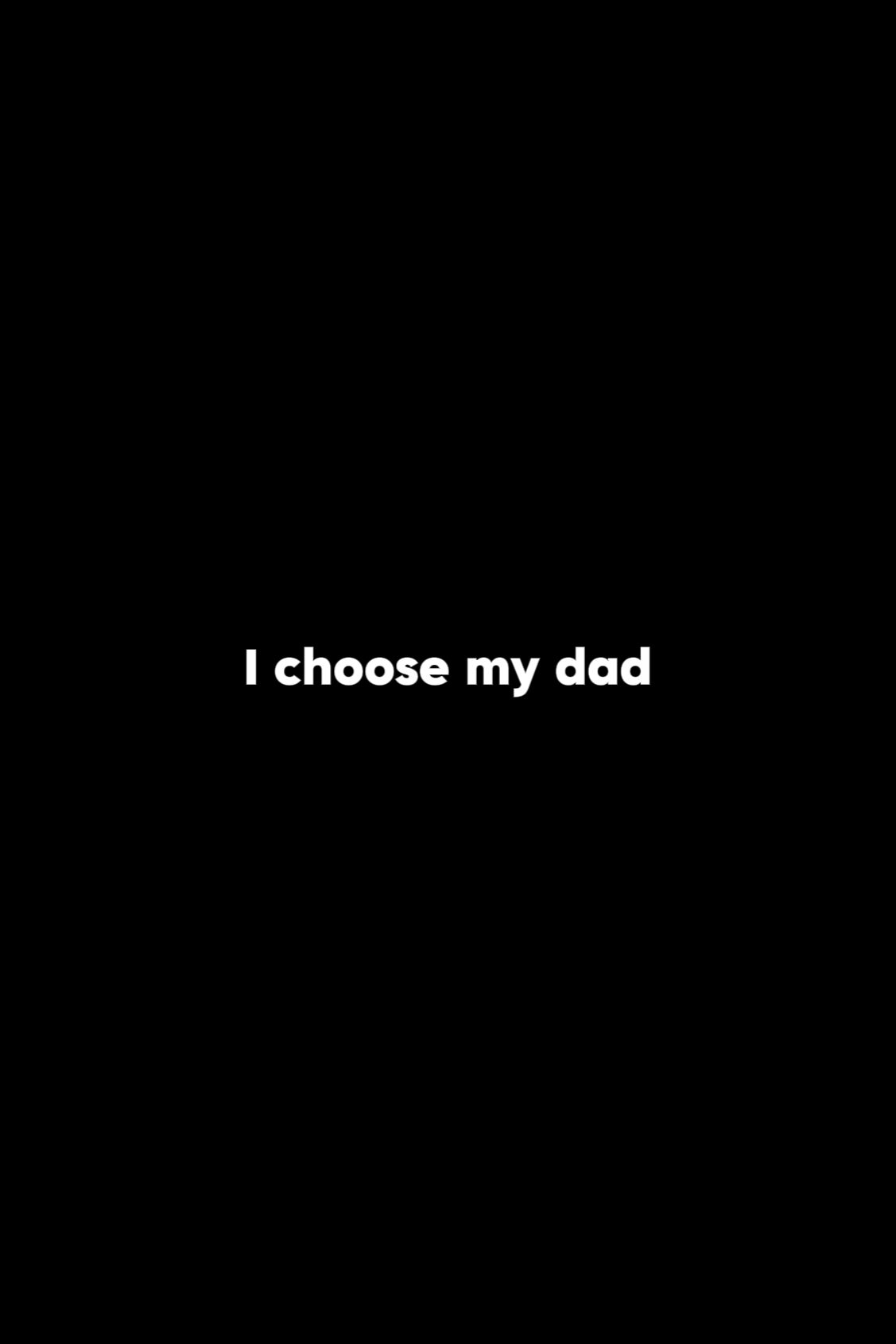 I choose my dad 