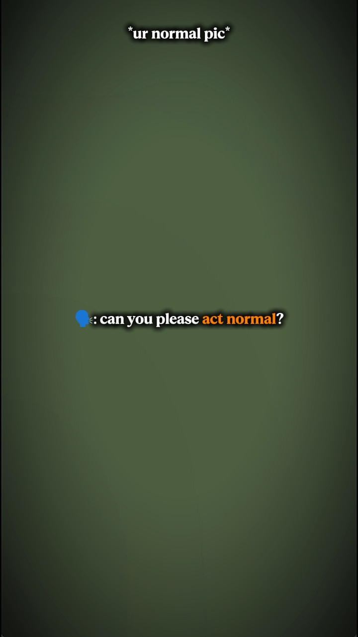 Act normal