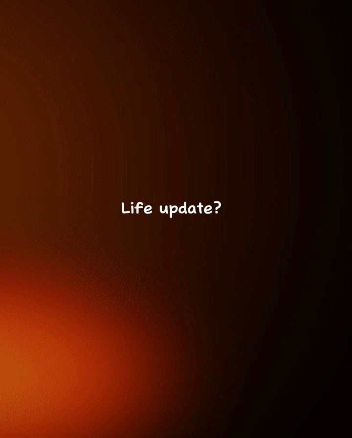 LIFE UPDATE?
