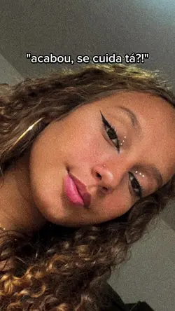 acabou se cuida tá?!