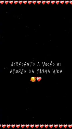 Meus amores.