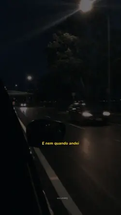 e nem quando andei..