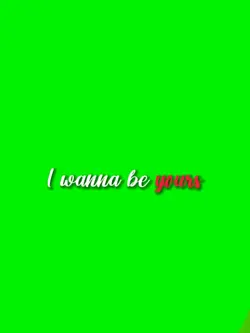 I wanna be yours<3