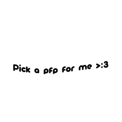 Pick a pfp pls <3