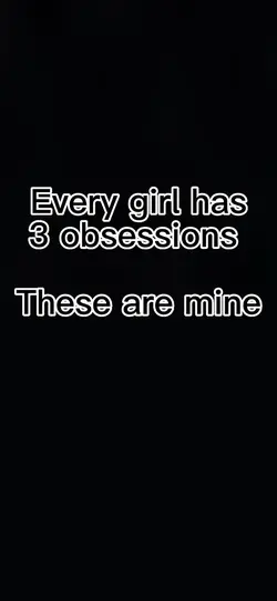 My three obsessions