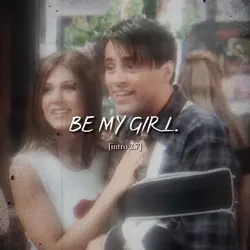 BE MY GIRL.