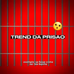 TREND DA PRISÃO