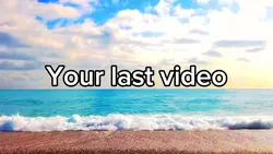 Your last video|