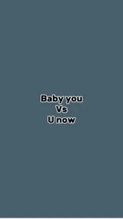 Baby u vs u now💋