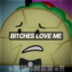 Bxtches love me!