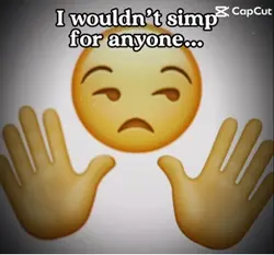 I don’t simp…