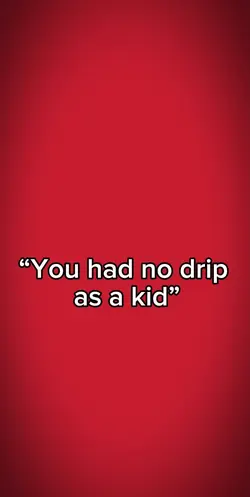You had no drip!!