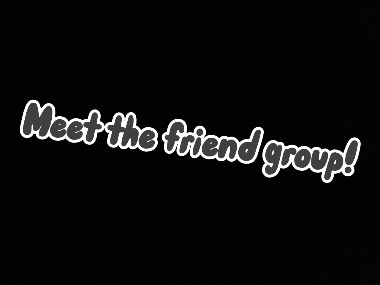 My friend group!