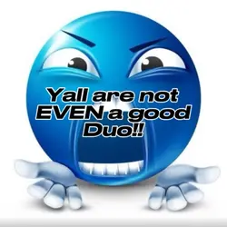 YALL NOT GOOD DUO!!