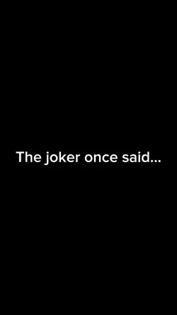 The joker once said