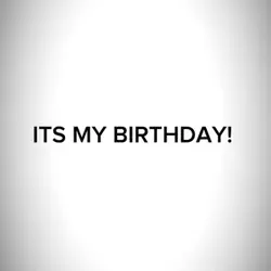 ITS MY BRITHDAY!