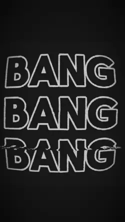BANG, BANG, BANG