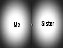 ME vs SISTER 