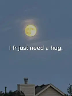 I just need a hug